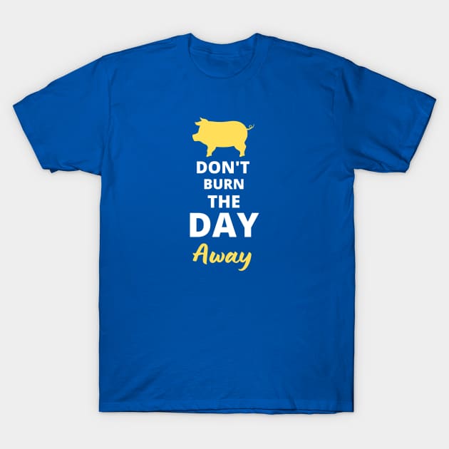 Don't Burn The Day Awsy T-Shirt by AwkwardTurtle